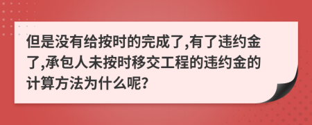 但是没有给按时的完成了,有了违约金了,承包人未按时移交工程的违约金的计算方法为什么呢？