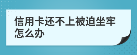 信用卡还不上被迫坐牢怎么办