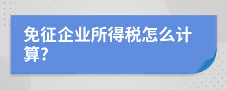 免征企业所得税怎么计算?