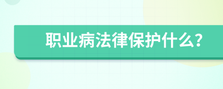 职业病法律保护什么？