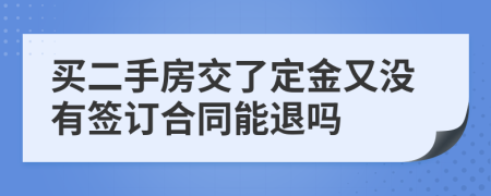 买二手房交了定金又没有签订合同能退吗