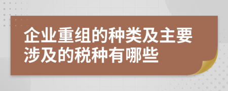 企业重组的种类及主要涉及的税种有哪些