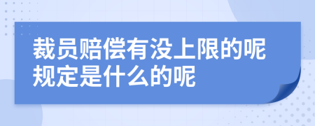 裁员赔偿有没上限的呢规定是什么的呢