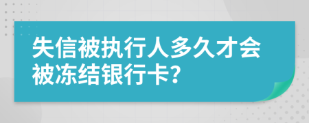 失信被执行人多久才会被冻结银行卡？