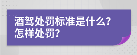 酒驾处罚标准是什么？怎样处罚？