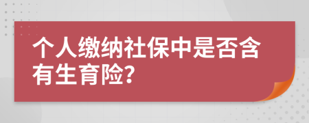 个人缴纳社保中是否含有生育险？