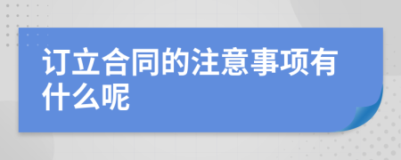 订立合同的注意事项有什么呢