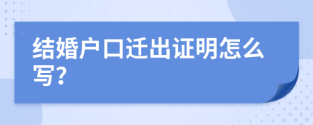 结婚户口迁出证明怎么写？