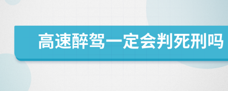 高速醉驾一定会判死刑吗