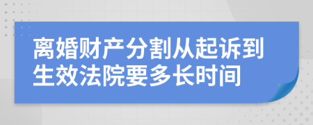 离婚财产分割从起诉到生效法院要多长时间