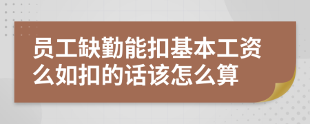 员工缺勤能扣基本工资么如扣的话该怎么算