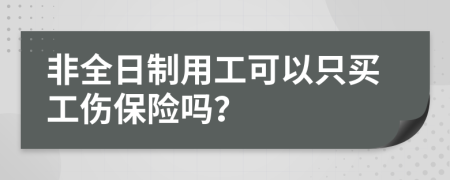 非全日制用工可以只买工伤保险吗？