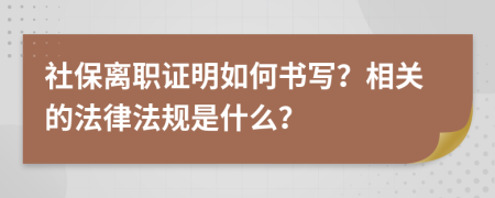 社保离职证明如何书写？相关的法律法规是什么？