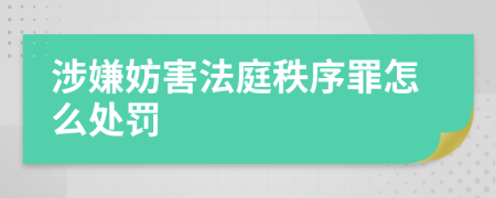 涉嫌妨害法庭秩序罪怎么处罚