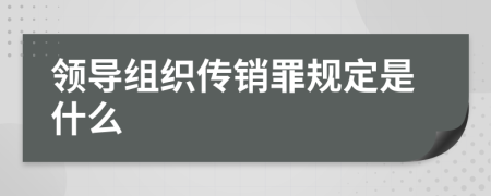 领导组织传销罪规定是什么