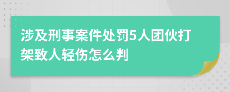 涉及刑事案件处罚5人团伙打架致人轻伤怎么判