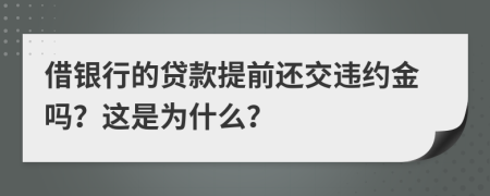 借银行的贷款提前还交违约金吗？这是为什么？