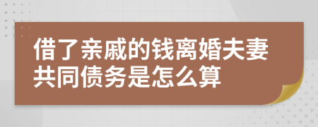 借了亲戚的钱离婚夫妻共同债务是怎么算