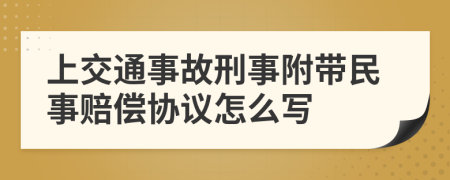 上交通事故刑事附带民事赔偿协议怎么写