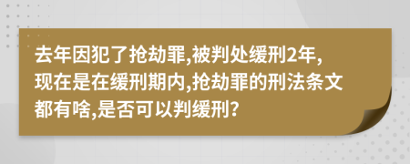 去年因犯了抢劫罪,被判处缓刑2年,现在是在缓刑期内,抢劫罪的刑法条文都有啥,是否可以判缓刑？