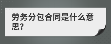 劳务分包合同是什么意思？