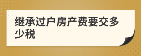 继承过户房产费要交多少税