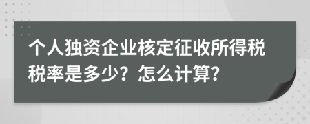 个人独资企业核定征收所得税税率是多少？怎么计算？