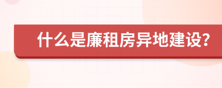 什么是廉租房异地建设？