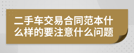 二手车交易合同范本什么样的要注意什么问题