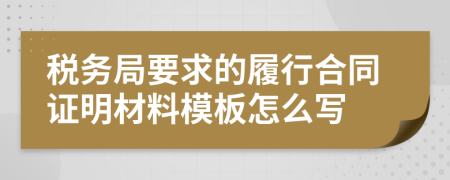 税务局要求的履行合同证明材料模板怎么写