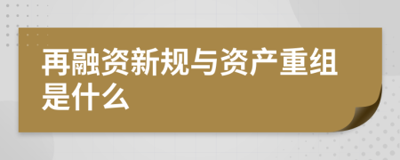 再融资新规与资产重组是什么