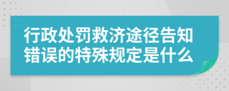 行政处罚救济途径告知错误的特殊规定是什么