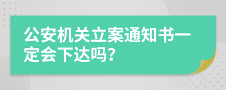 公安机关立案通知书一定会下达吗？