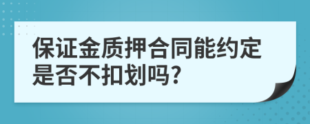 保证金质押合同能约定是否不扣划吗?