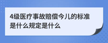 4级医疗事故赔偿今儿的标准是什么规定是什么