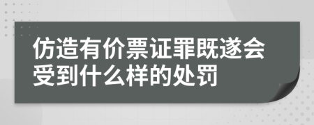 仿造有价票证罪既遂会受到什么样的处罚