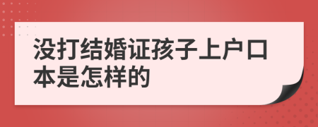 没打结婚证孩子上户口本是怎样的