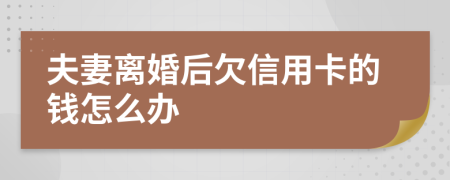 夫妻离婚后欠信用卡的钱怎么办