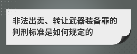 非法出卖、转让武器装备罪的判刑标准是如何规定的