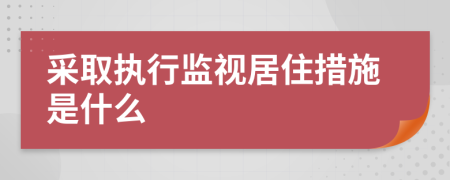 采取执行监视居住措施是什么