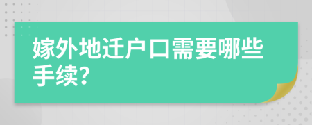 嫁外地迁户口需要哪些手续？