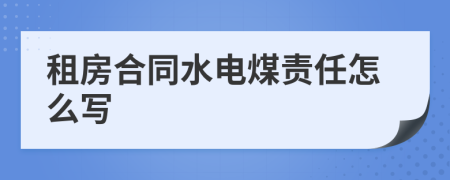 租房合同水电煤责任怎么写