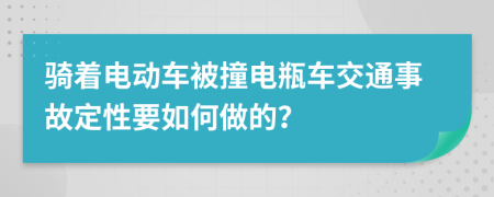 骑着电动车被撞电瓶车交通事故定性要如何做的？