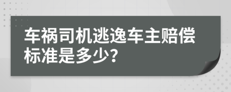 车祸司机逃逸车主赔偿标准是多少？