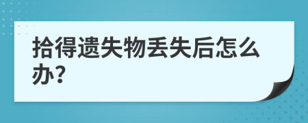 拾得遗失物丢失后怎么办？