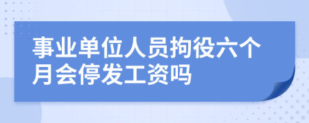 事业单位人员拘役六个月会停发工资吗