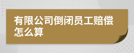 有限公司倒闭员工赔偿怎么算