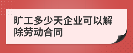 旷工多少天企业可以解除劳动合同