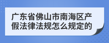 广东省佛山市南海区产假法律法规怎么规定的