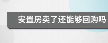 安置房卖了还能够回购吗